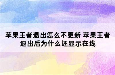 苹果王者退出怎么不更新 苹果王者退出后为什么还显示在线